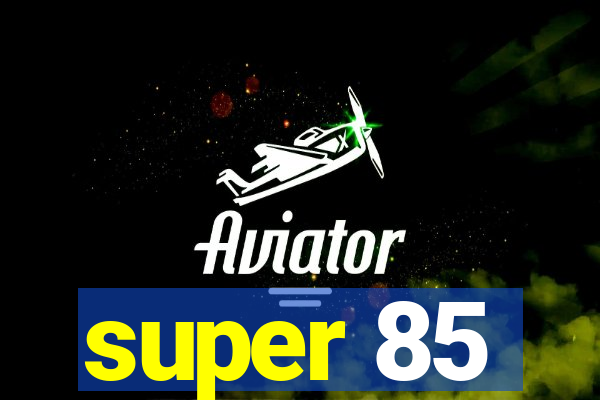 super 85