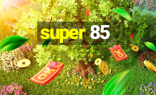 super 85