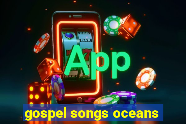 gospel songs oceans