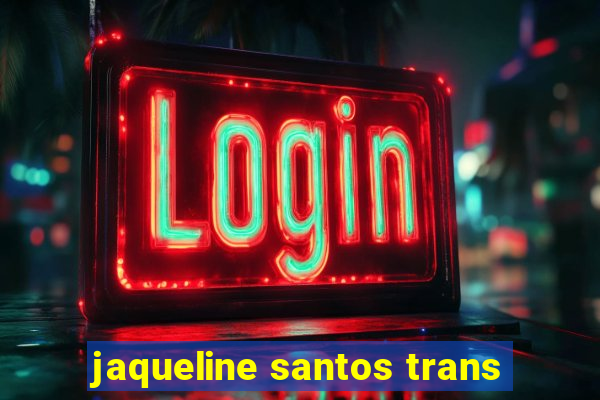 jaqueline santos trans