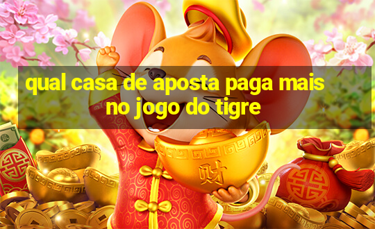 qual casa de aposta paga mais no jogo do tigre