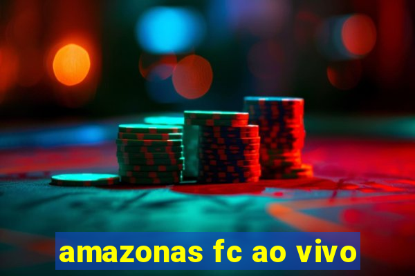 amazonas fc ao vivo