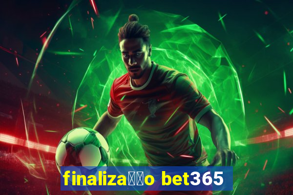 finaliza莽茫o bet365