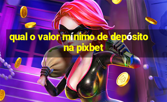 qual o valor mínimo de depósito na pixbet