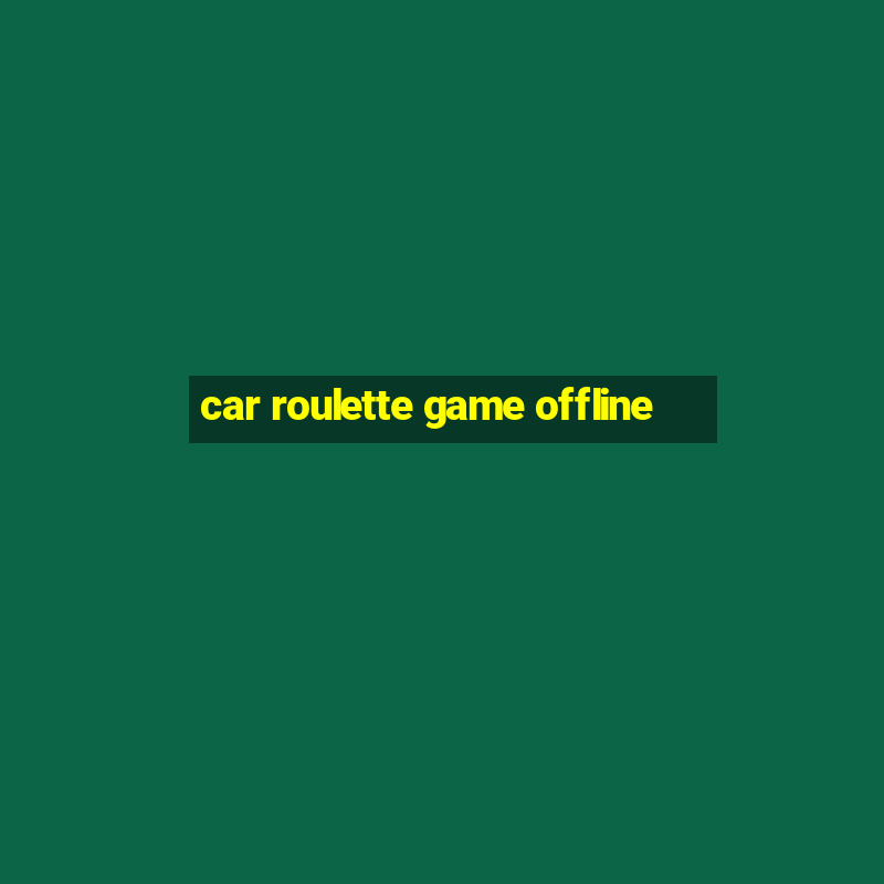 car roulette game offline