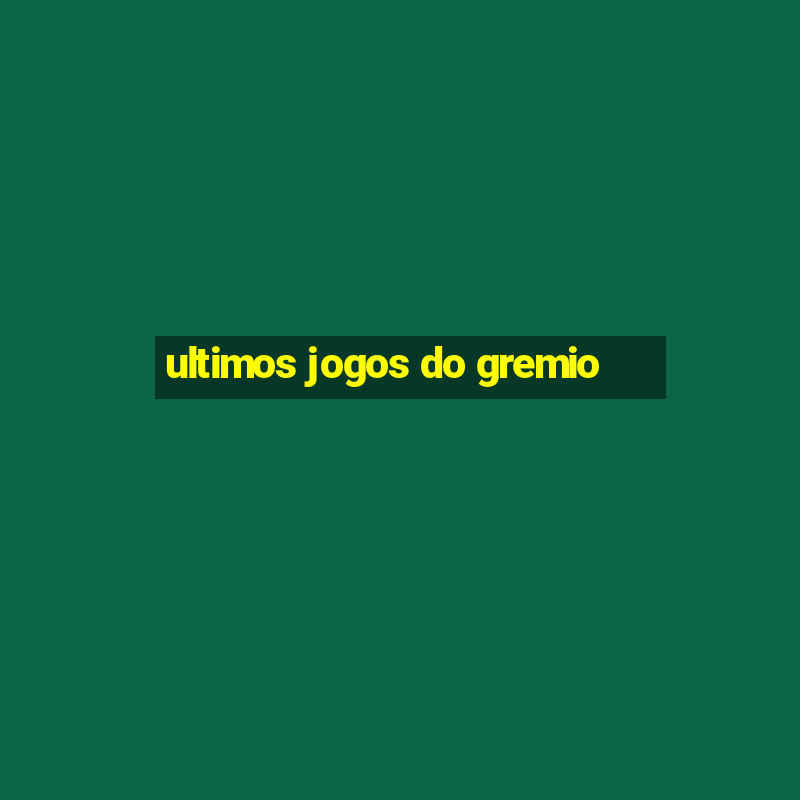 ultimos jogos do gremio