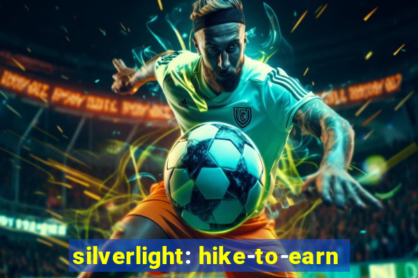 silverlight: hike-to-earn