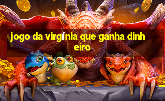 jogo da virgínia que ganha dinheiro