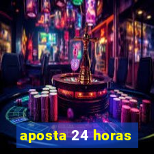 aposta 24 horas