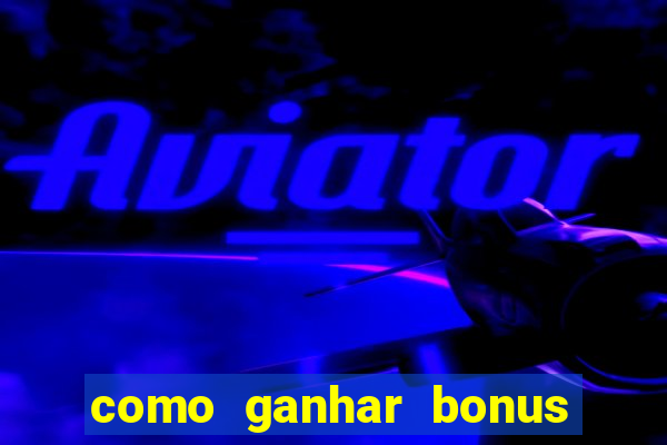 como ganhar bonus na estrela bet