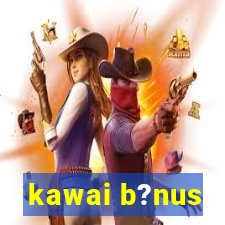 kawai b?nus