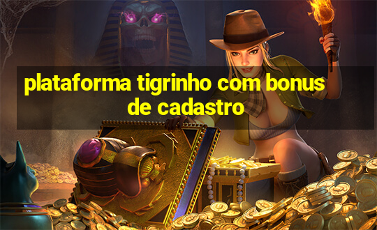 plataforma tigrinho com bonus de cadastro