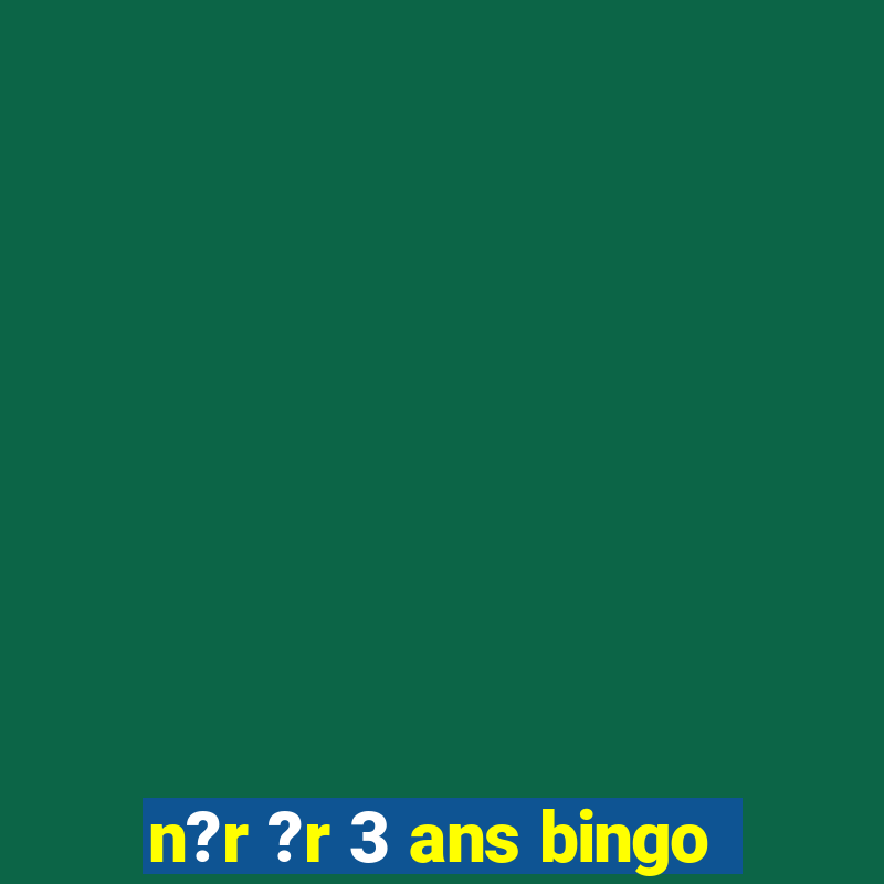 n?r ?r 3 ans bingo