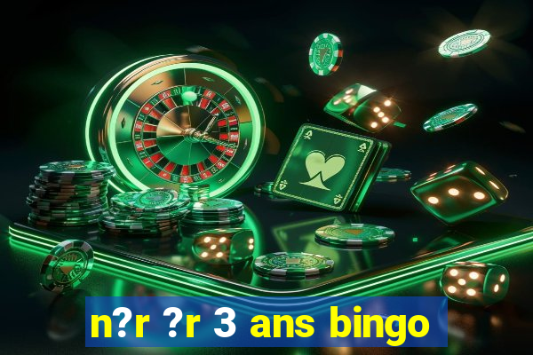 n?r ?r 3 ans bingo