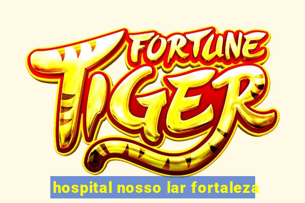 hospital nosso lar fortaleza