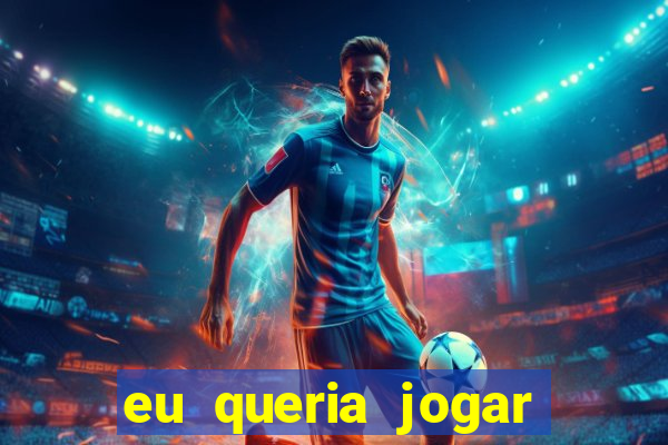 eu queria jogar mas perdi a aposta