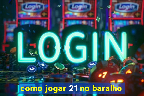 como jogar 21 no baralho