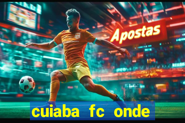 cuiaba fc onde assistir hoje