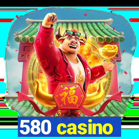 580 casino