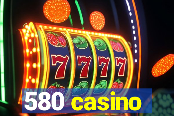 580 casino