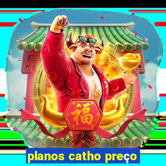 planos catho preço