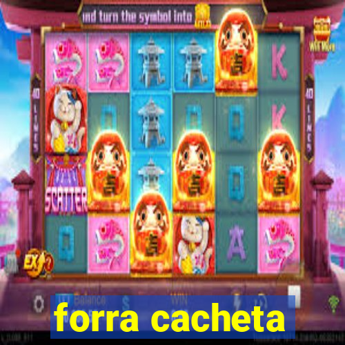 forra cacheta