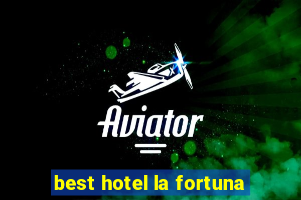 best hotel la fortuna