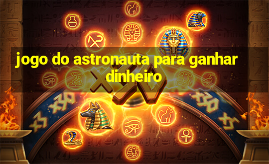 jogo do astronauta para ganhar dinheiro