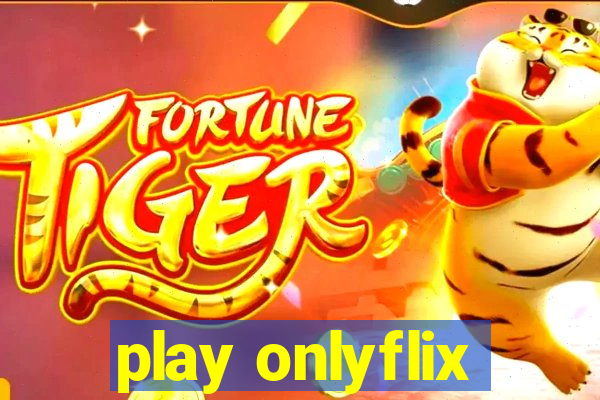 play onlyflix