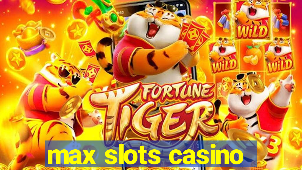 max slots casino