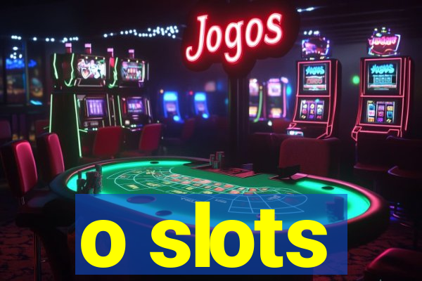 o slots