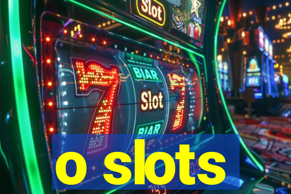 o slots