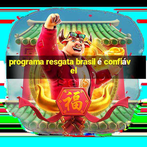 programa resgata brasil é confiável