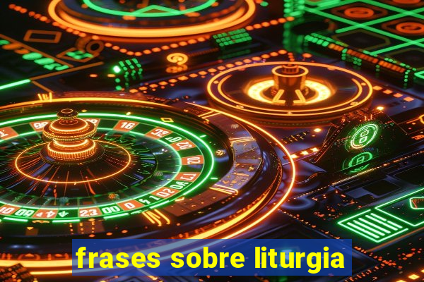 frases sobre liturgia