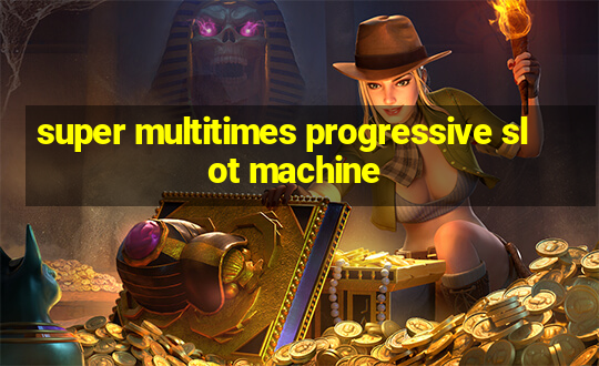 super multitimes progressive slot machine