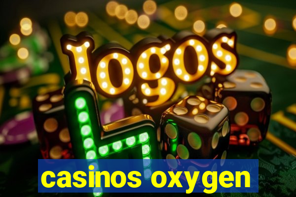 casinos oxygen