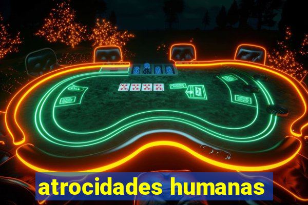 atrocidades humanas