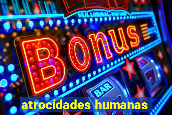 atrocidades humanas