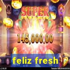 feliz fresh