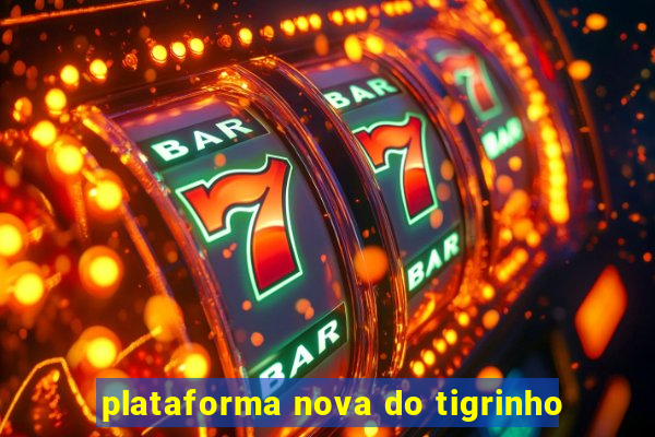 plataforma nova do tigrinho