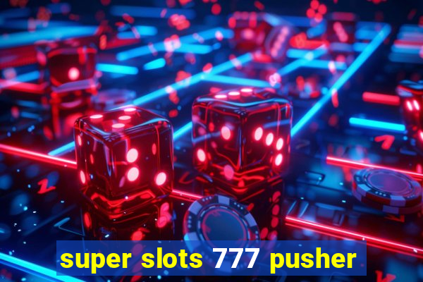 super slots 777 pusher