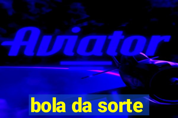 bola da sorte