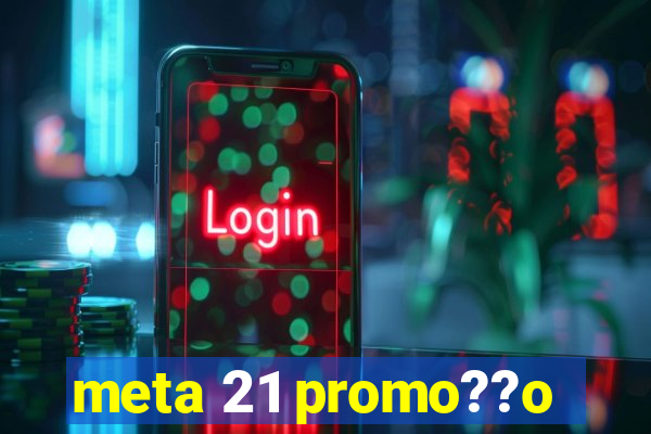 meta 21 promo??o