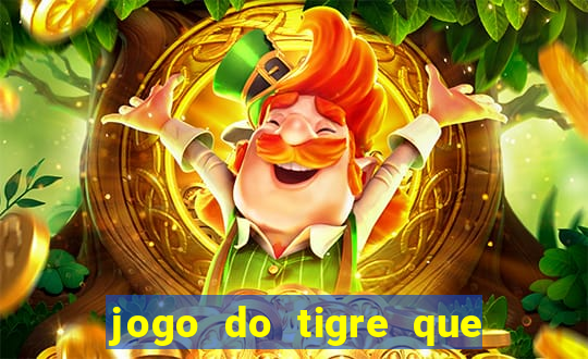 jogo do tigre que ganha dinheiro de verdade