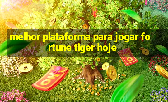 melhor plataforma para jogar fortune tiger hoje