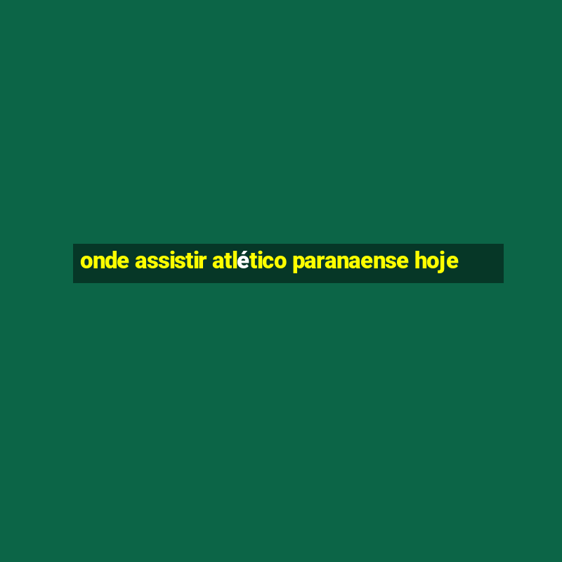 onde assistir atlético paranaense hoje