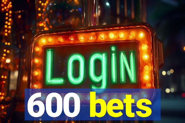 600 bets