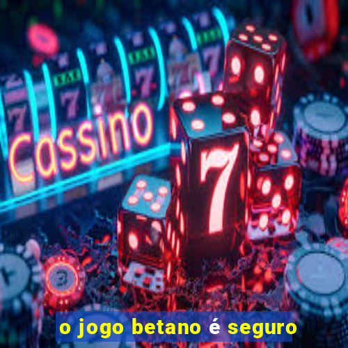 o jogo betano é seguro