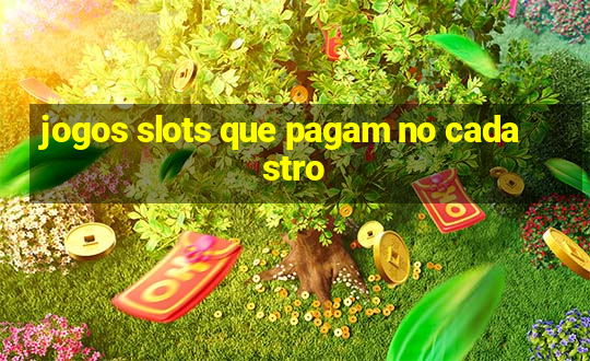 jogos slots que pagam no cadastro