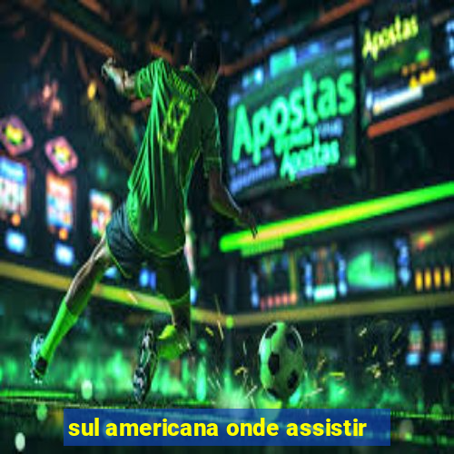 sul americana onde assistir